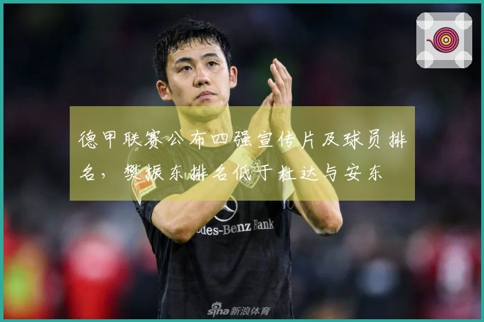 德甲联赛公布四强宣传片及球员排名，樊振东排名低于杜达与安东