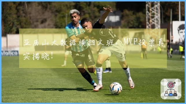 亚历山大数据横扫文班，MVP投票真实揭晓！