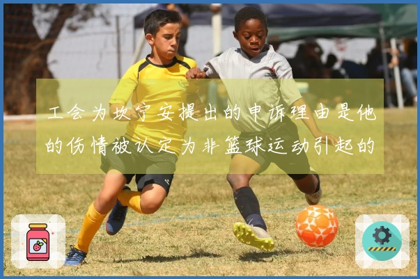 工会为坎宁安提出的申诉理由是他的伤情被认定为非篮球运动引起的伤害